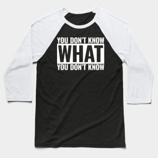 You Don't Know What You Don't Know Baseball T-Shirt